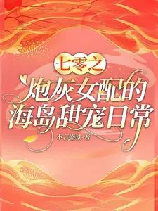 《七零之炮灰女配的海岛甜宠日常》小说封面